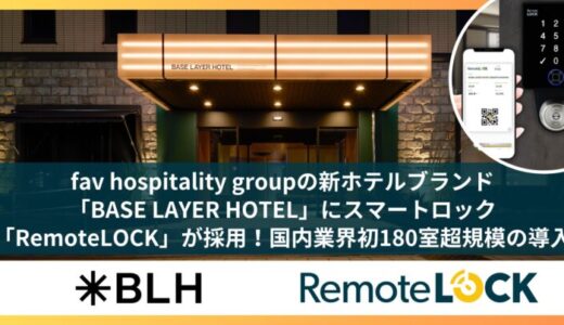 スマートロック「RemoteLOCK」、霞ヶ関キャピタルグループfav hospitality groupが手掛ける新ホテルブランド「BASE LAYER HOTEL」に採用。180室超導入は国内初！